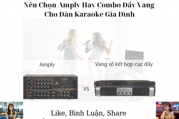 Nên Chọn Amply Hay Combo Đẩy Vang Cho Dàn Karaoke Gia Đình