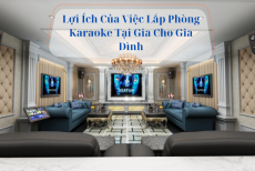 Lợi Ích Của Việc Lắp Phòng Karaoke Tại Gia Cho Gia Đình