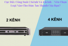 Cục Đẩy Công Suất 2 Kênh Và 4 Kênh – Nên Chọn Loại Nào Cho Dàn Âm Thanh Của Bạn?